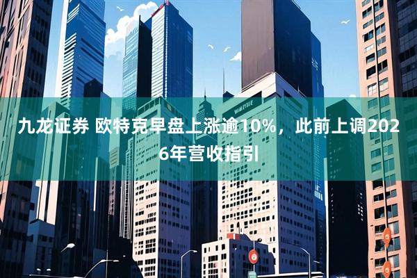 九龙证券 欧特克早盘上涨逾10%，此前上调2026年营收指引